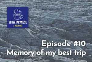 Slow Japanese - Episode #10 - Memory of my best trip