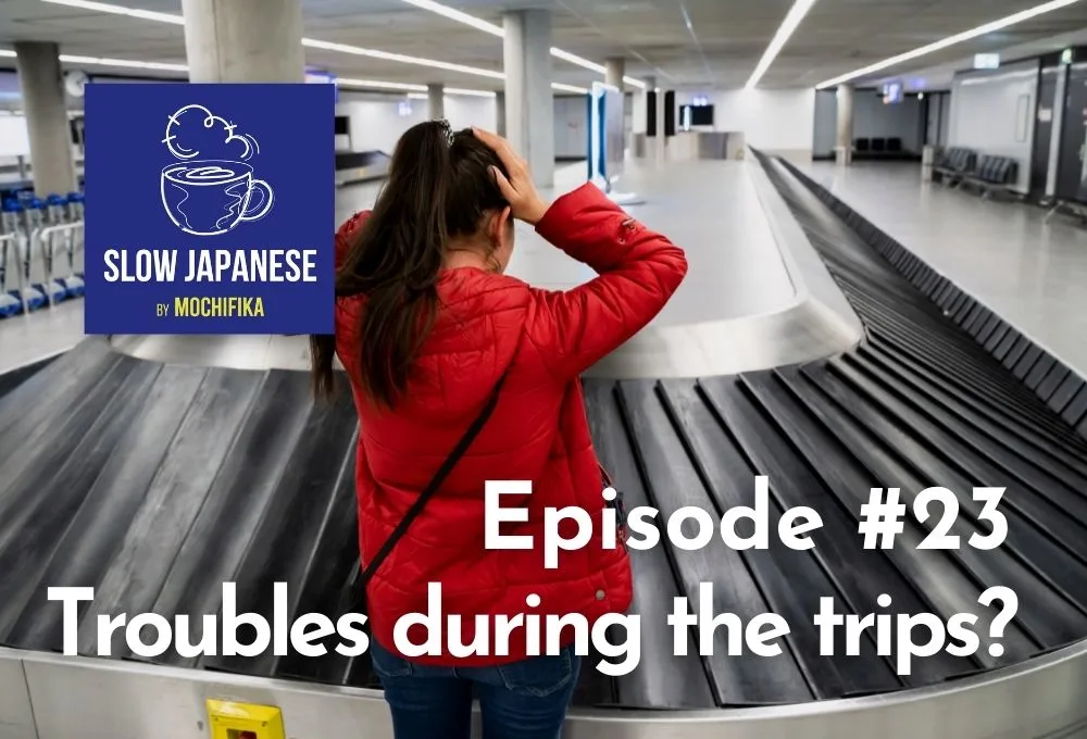 Podcast Slow Japanese by Mochifika - Episode #23 - Troubles during the trips