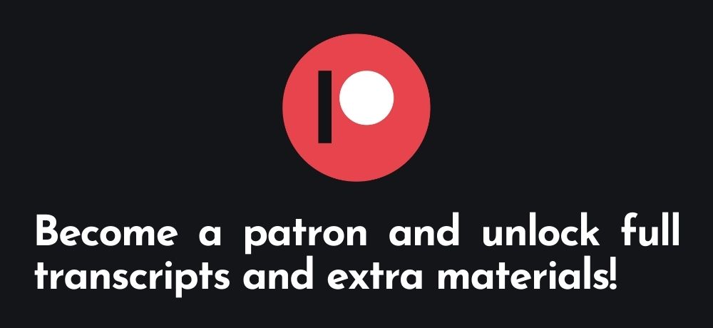 Become a patron and unlock full transcripts and extra materials!
