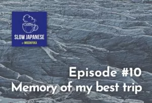 Slow Japanese - Episode #10 - Memory of my best trip